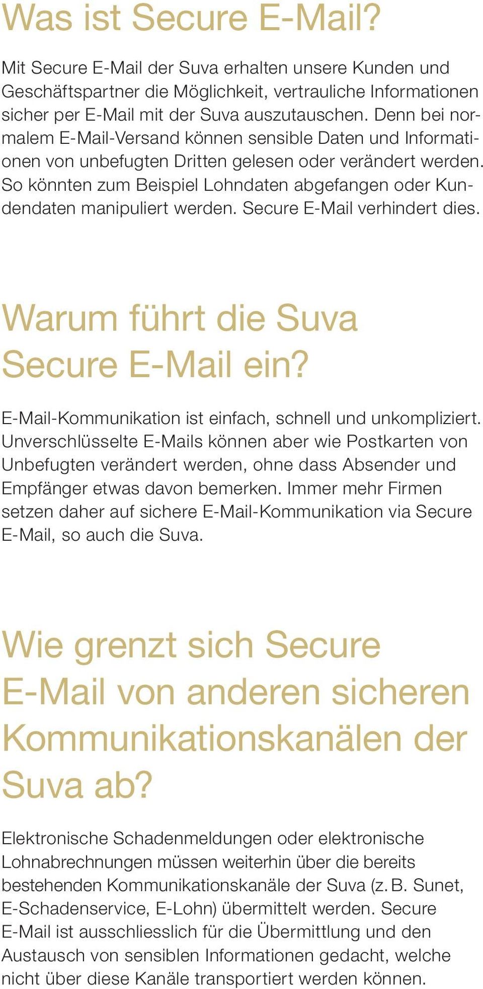 So könnten zum Beispiel Lohndaten abgefangen oder Kundendaten manipuliert werden. Secure E-Mail verhindert dies. Warum führt die Suva Secure E-Mail ein?
