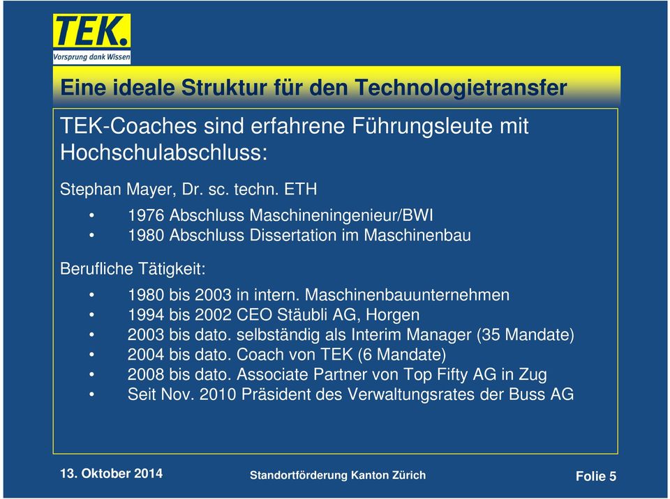 Maschinenbauunternehmen 1994 bis 2002 CEO Stäubli AG, Horgen 2003 bis dato. selbständig als Interim Manager (35 Mandate) 2004 bis dato.