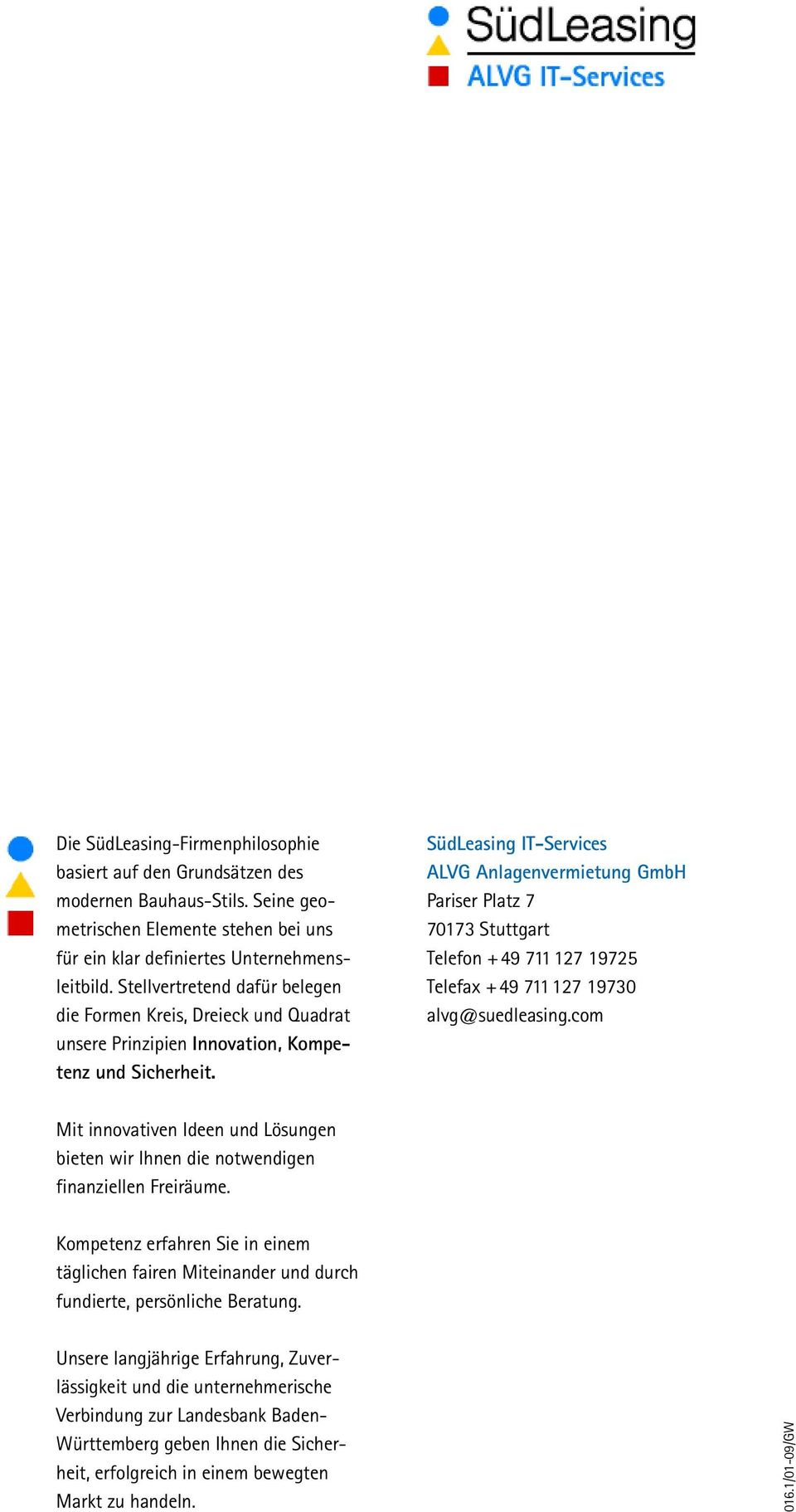 SüdLeasing IT-Services ALVG Anlagenvermietung GmbH Pariser Platz 7 70173 Stuttgart Telefon + 49 711 127 19725 Telefax + 49 711 127 19730 alvg@suedleasing.