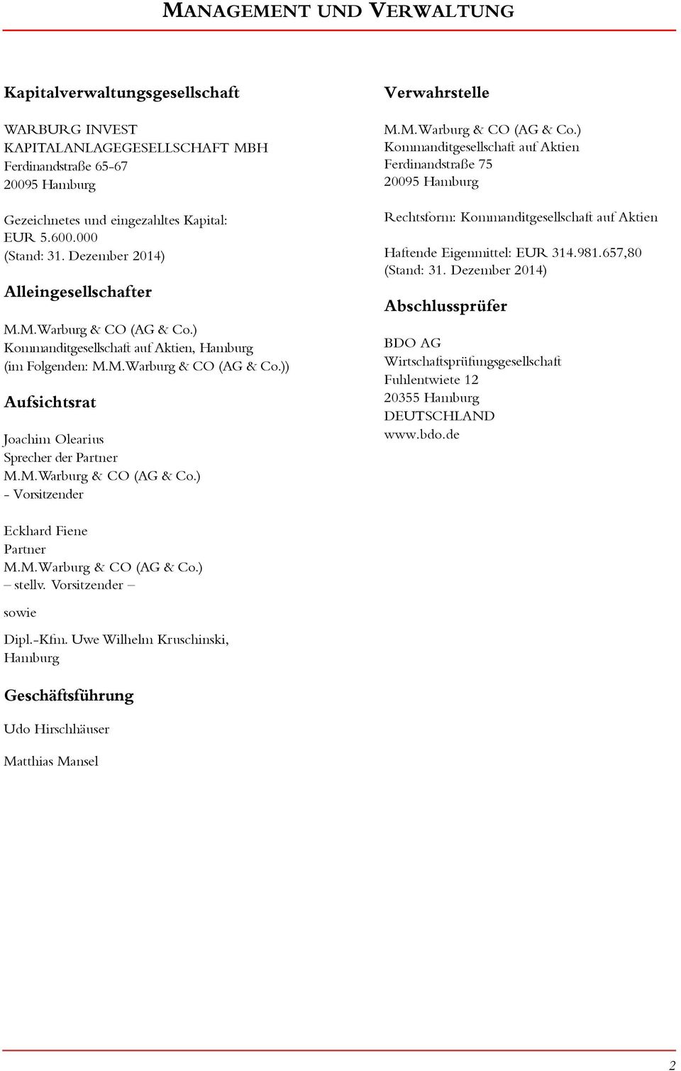 M.Warburg & CO (AG & Co.) - Vorsitzender Verwahrstelle M.M.Warburg & CO (AG & Co.) Kommanditgesellschaft auf Aktien Ferdinandstraße 75 295 Hamburg Rechtsform: Kommanditgesellschaft auf Aktien Haftende Eigenmittel: EUR 314.