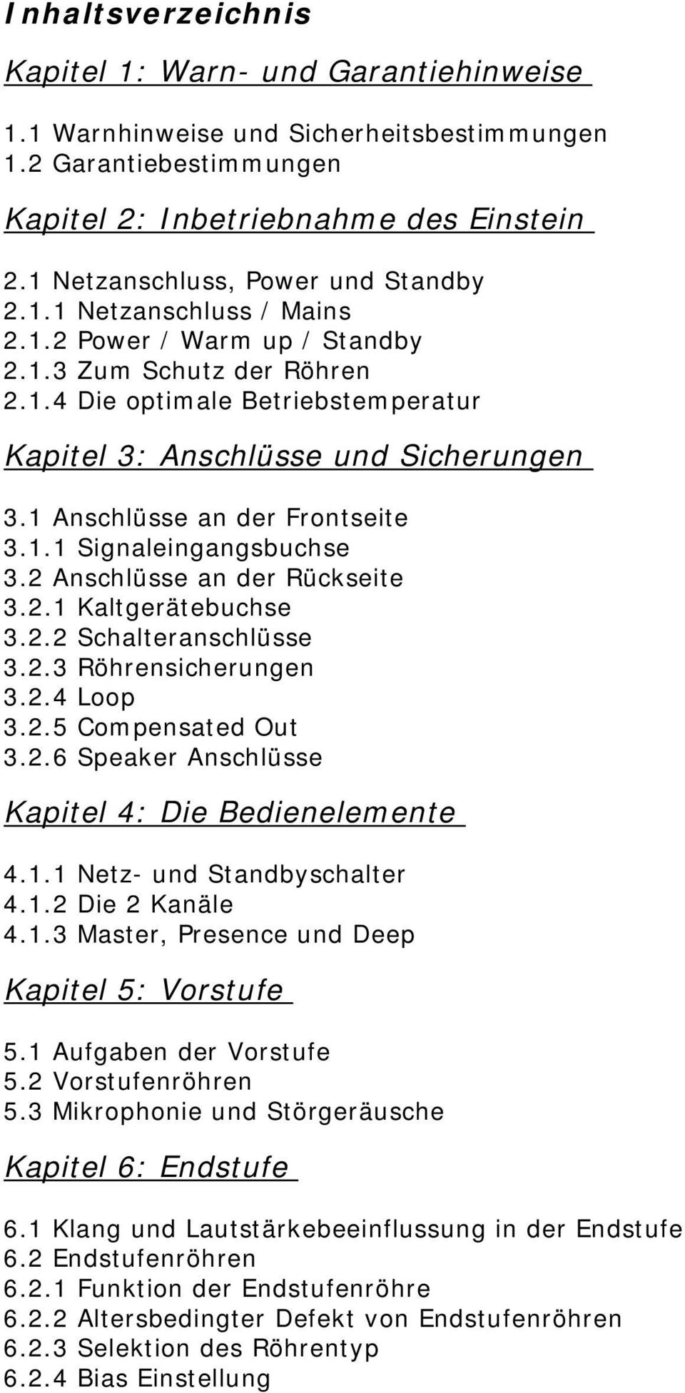 1 Anschlüsse an der Frontseite 3.1.1 Signaleingangsbuchse 3.2 Anschlüsse an der Rückseite 3.2.1 Kaltgerätebuchse 3.2.2 Schalteranschlüsse 3.2.3 Röhrensicherungen 3.2.4 Loop 3.2.5 Compensated Out 3.2.6 Speaker Anschlüsse Kapitel 4: Die Bedienelemente 4.