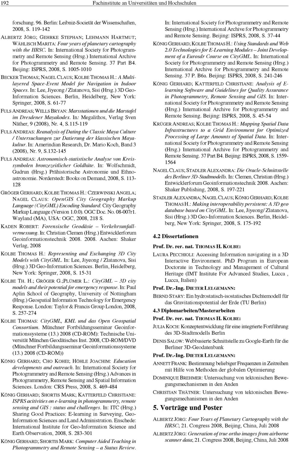 ) International Archive for Photogrammetry and Remote Sensing. 37 Part B4. Beijing: ISPRS, 2008, S. 1005-1010 BECKER THOMAS; NAGEL CLAUS; KOLBE THOMAS H.