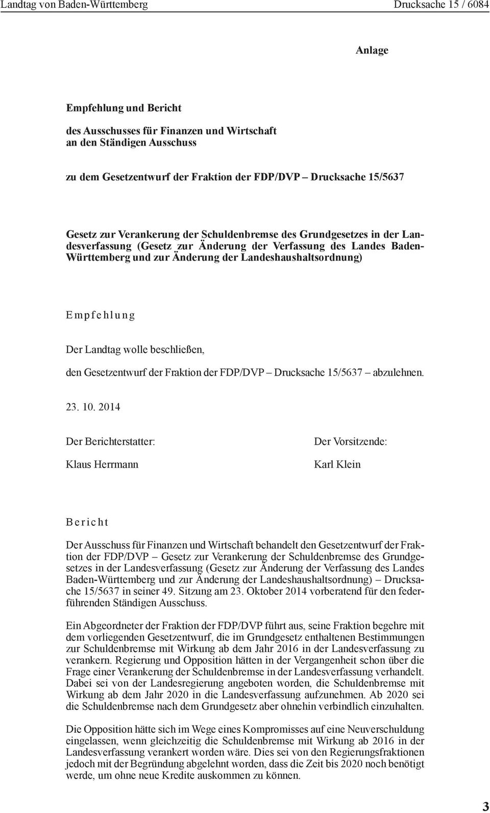 beschließen, den Gesetzentwurf der Fraktion der FDP/DVP Drucksache 15/5637 abzulehnen. 23. 10.