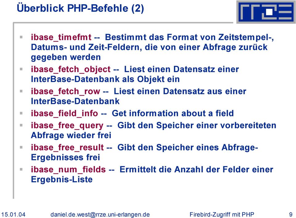 InterBase-Datenbank ibase_field_info -- Get information about a field ibase_free_query -- Gibt den Speicher einer vorbereiteten Abfrage wieder