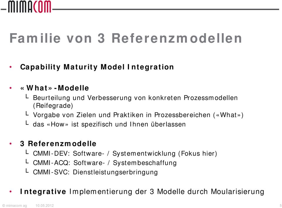 spezifisch und Ihnen überlassen 3 Referenzmodelle CMMI-DEV: Software- / Systementwicklung (Fokus hier) CMMI-ACQ: