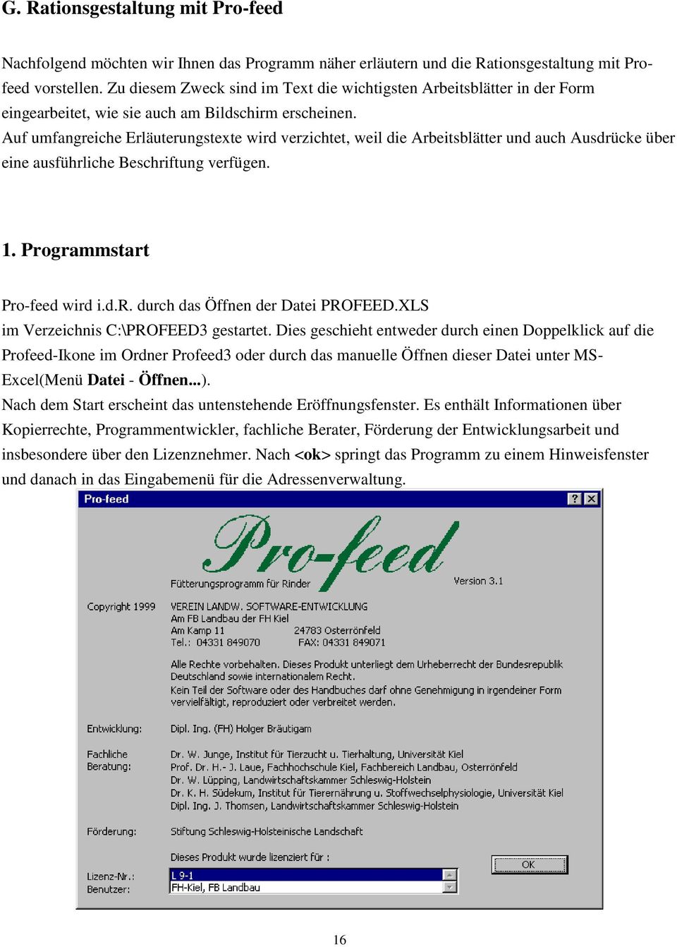 Auf umfangreiche Erläuterungstexte wird verzichtet, weil die Arbeitsblätter und auch Ausdrücke über eine ausführliche Beschriftung verfügen. 1. Programmstart Pro-feed wird i.d.r. durch das Öffnen der Datei PROFEED.
