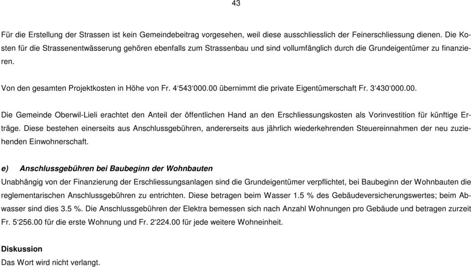 00 übernimmt die private Eigentümerschaft Fr. 3 430 000.00. Die Gemeinde Oberwil-Lieli erachtet den Anteil der öffentlichen Hand an den Erschliessungskosten als Vorinvestition für künftige Erträge.