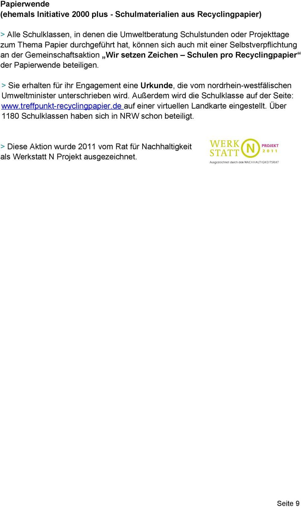> Sie erhalten für ihr Engagement eine Urkunde, die vom nordrhein-westfälischen Umweltminister unterschrieben wird. Außerdem wird die Schulklasse auf der Seite: www.