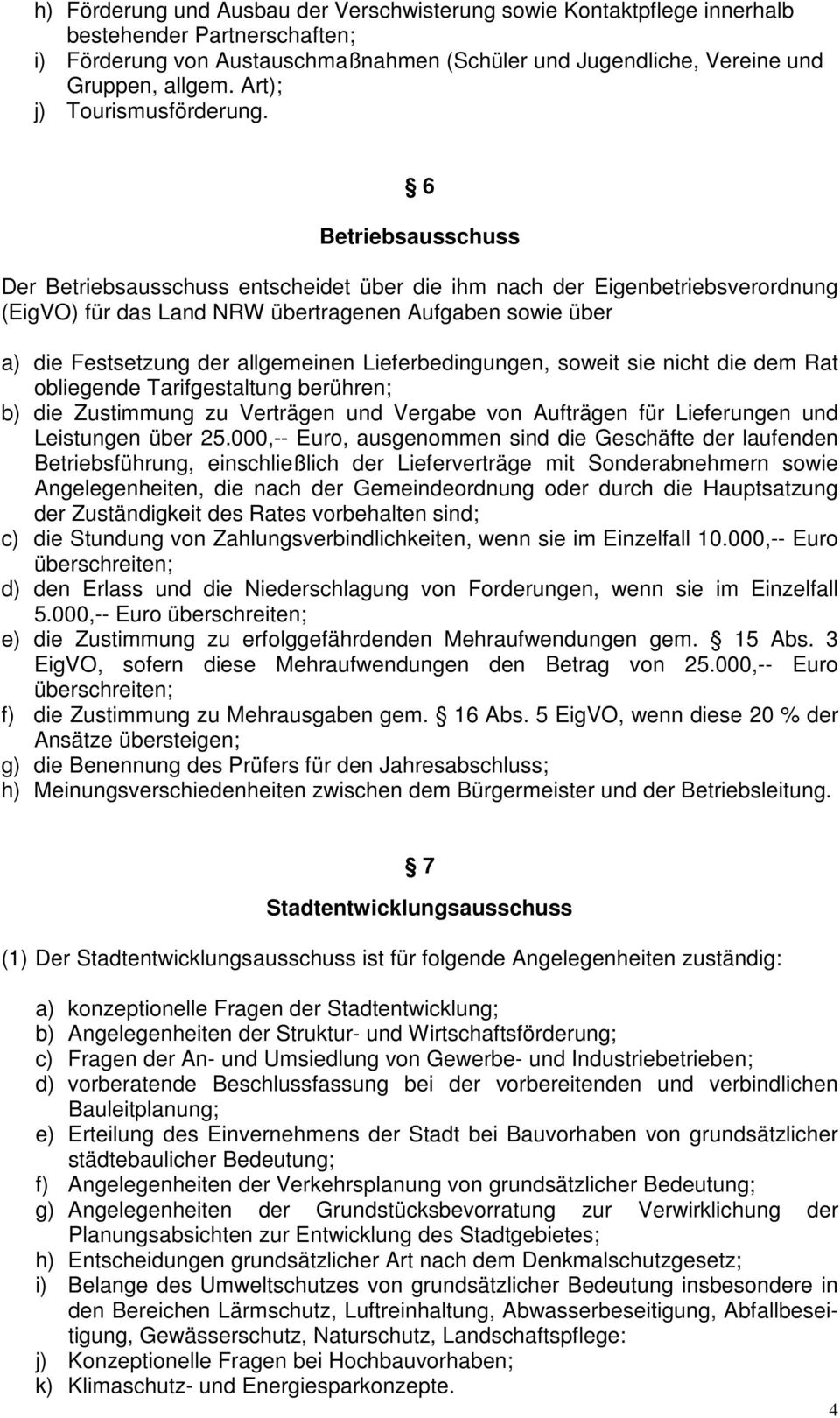 6 Betriebsausschuss Der Betriebsausschuss entscheidet über die ihm nach der Eigenbetriebsverordnung (EigVO) für das Land NRW übertragenen Aufgaben sowie über a) die Festsetzung der allgemeinen