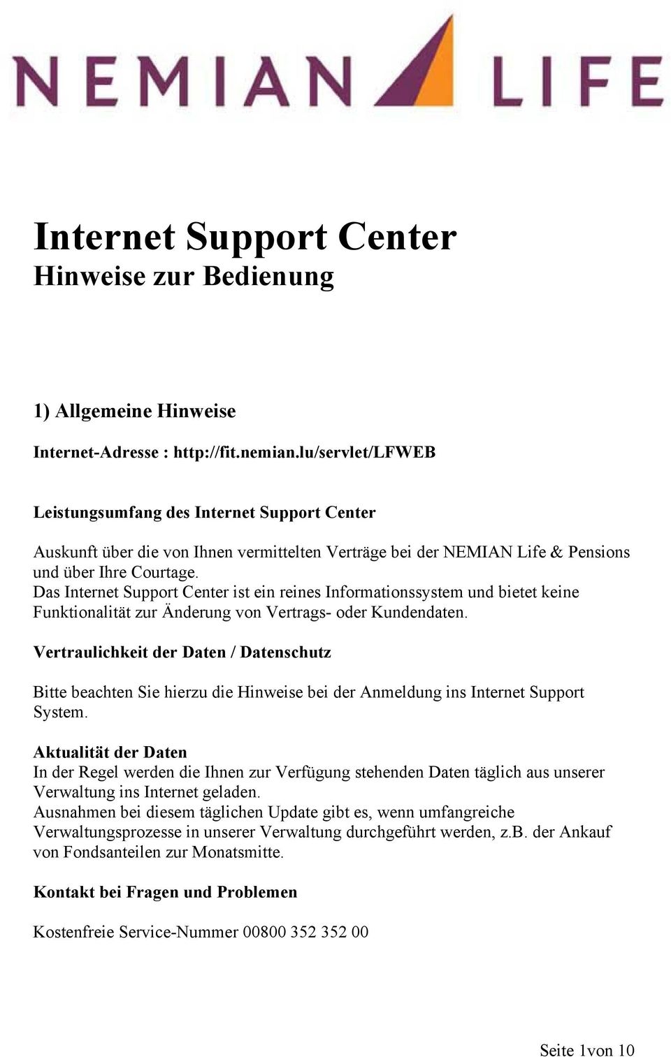 Das Internet Support Center ist ein reines Informationssystem und bietet keine Funktionalität zur Änderung von Vertrags- oder Kundendaten.