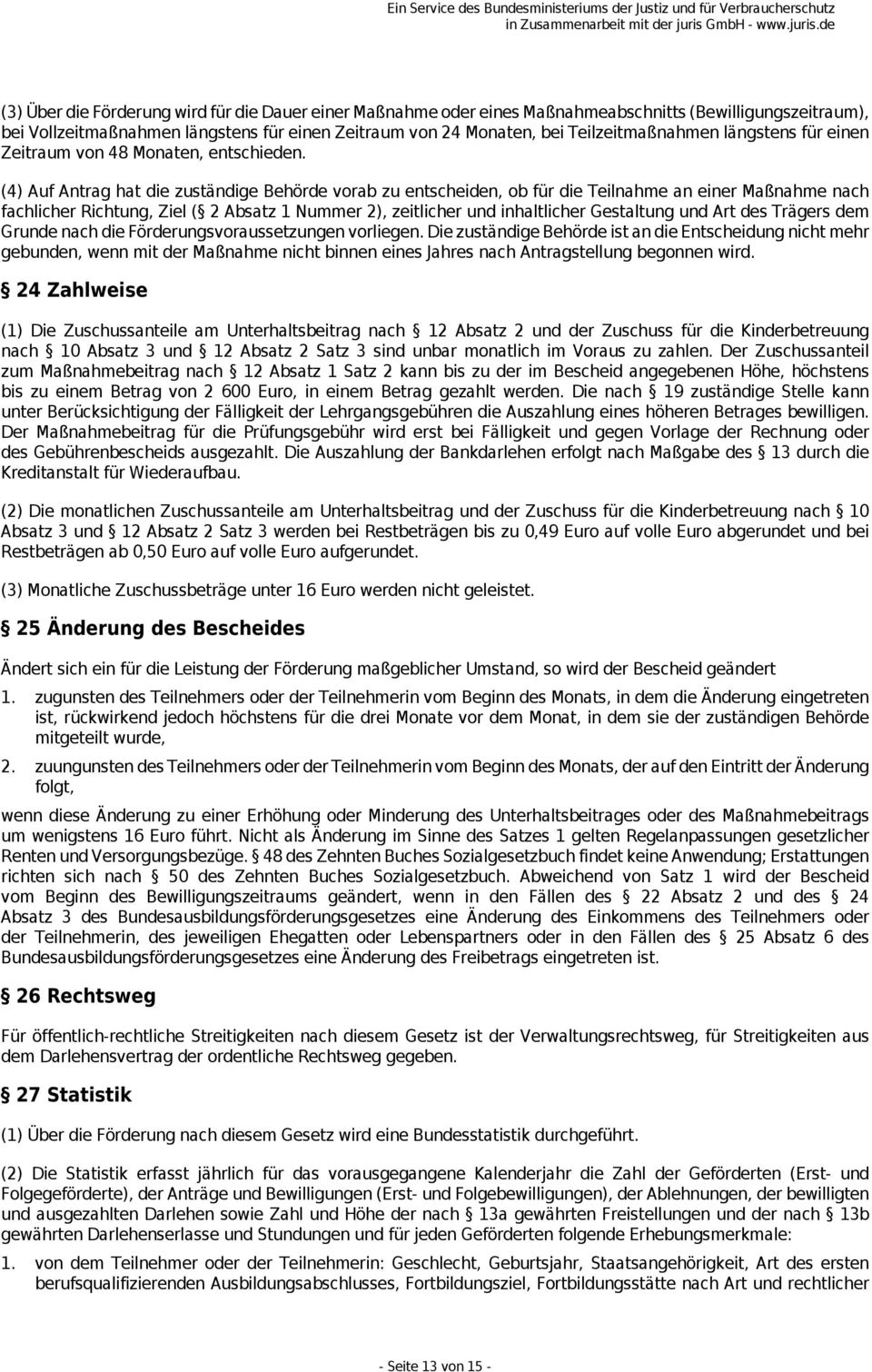 (4) Auf Antrag hat die zuständige Behörde vorab zu entscheiden, ob für die Teilnahme an einer Maßnahme nach fachlicher Richtung, Ziel ( 2 Absatz 1 Nummer 2), zeitlicher und inhaltlicher Gestaltung