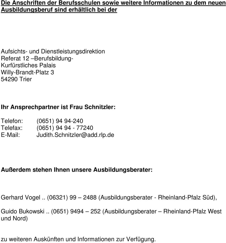 (0651) 94 94-77240 E-Mail: Judith.Schnitzler@add.rlp.de Außerdem stehen Ihnen unsere Ausbildungsberater: Gerhard Vogel.