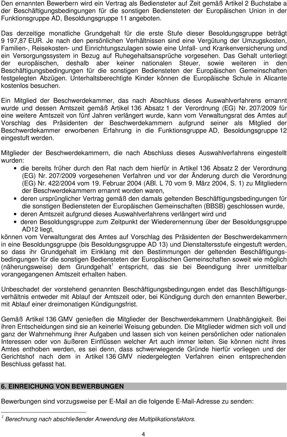 Je nach den persönlichen Verhältnissen sind eine Vergütung der Umzugskosten, Familien-, Reisekosten- und Einrichtungszulagen sowie eine Unfall- und Krankenversicherung und ein Versorgungssystem in