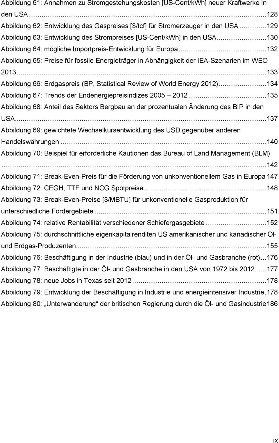 .. 132 Abbildung 65: Preise für fossile Energieträger in Abhängigkeit der IEA-Szenarien im WEO 2013... 133 Abbildung 66: Erdgaspreis (BP, Statistical Review of World Energy 2012).