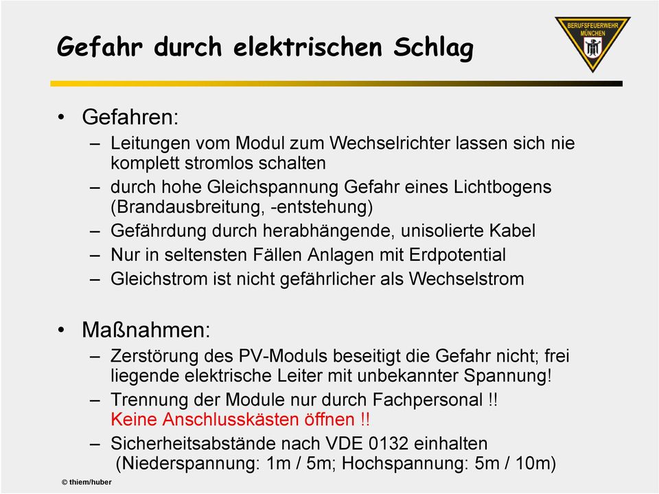 ist nicht gefährlicher als Wechselstrom Maßnahmen: Zerstörung des PV-Moduls beseitigt die Gefahr nicht; frei liegende elektrische Leiter mit unbekannter Spannung!