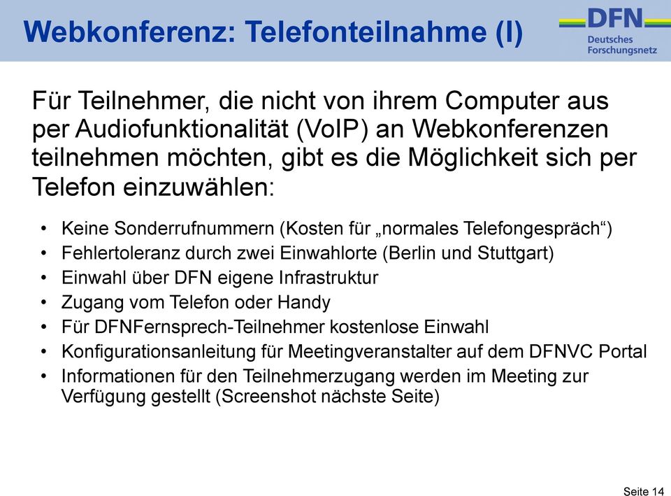 und Stuttgart) Einwahl über DFN eigene Infrastruktur Zugang vom Telefon oder Handy Für DFNFernsprech-Teilnehmer kostenlose Einwahl Konfigurationsanleitung