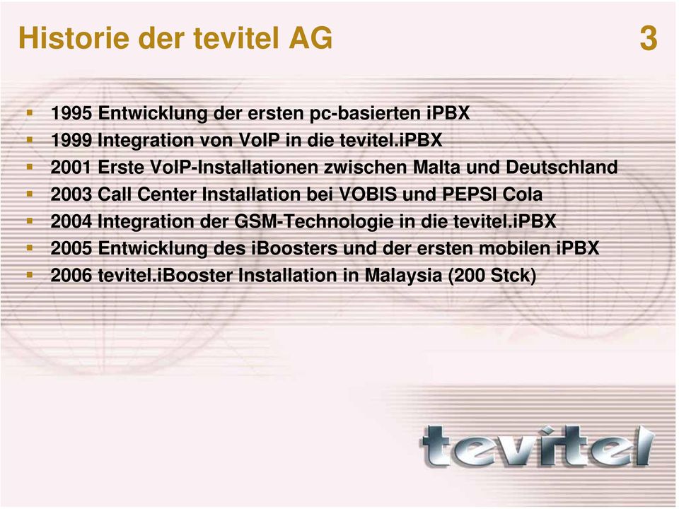 ipbx 2001 Erste VoIP-Installationen zwischen Malta und Deutschland 2003 Call Center Installation bei
