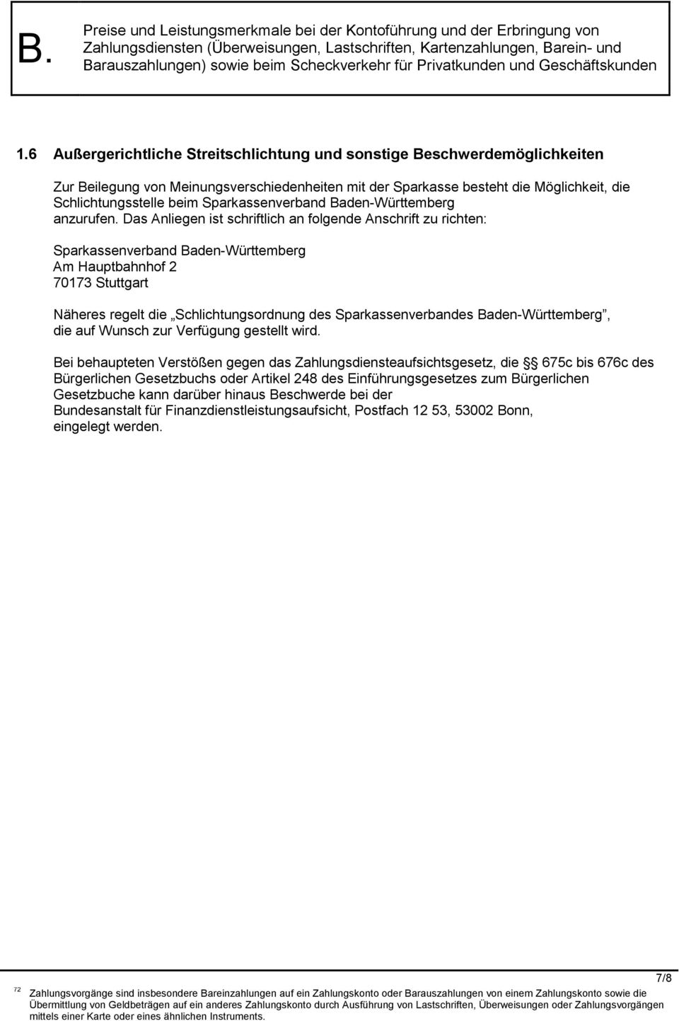 Das Anliegen ist schriftlich an folgende Anschrift zu richten: Sparkassenverband Baden-Württemberg Am Hauptbahnhof 2 70173 Stuttgart Näheres regelt die Schlichtungsordnung des Sparkassenverbandes