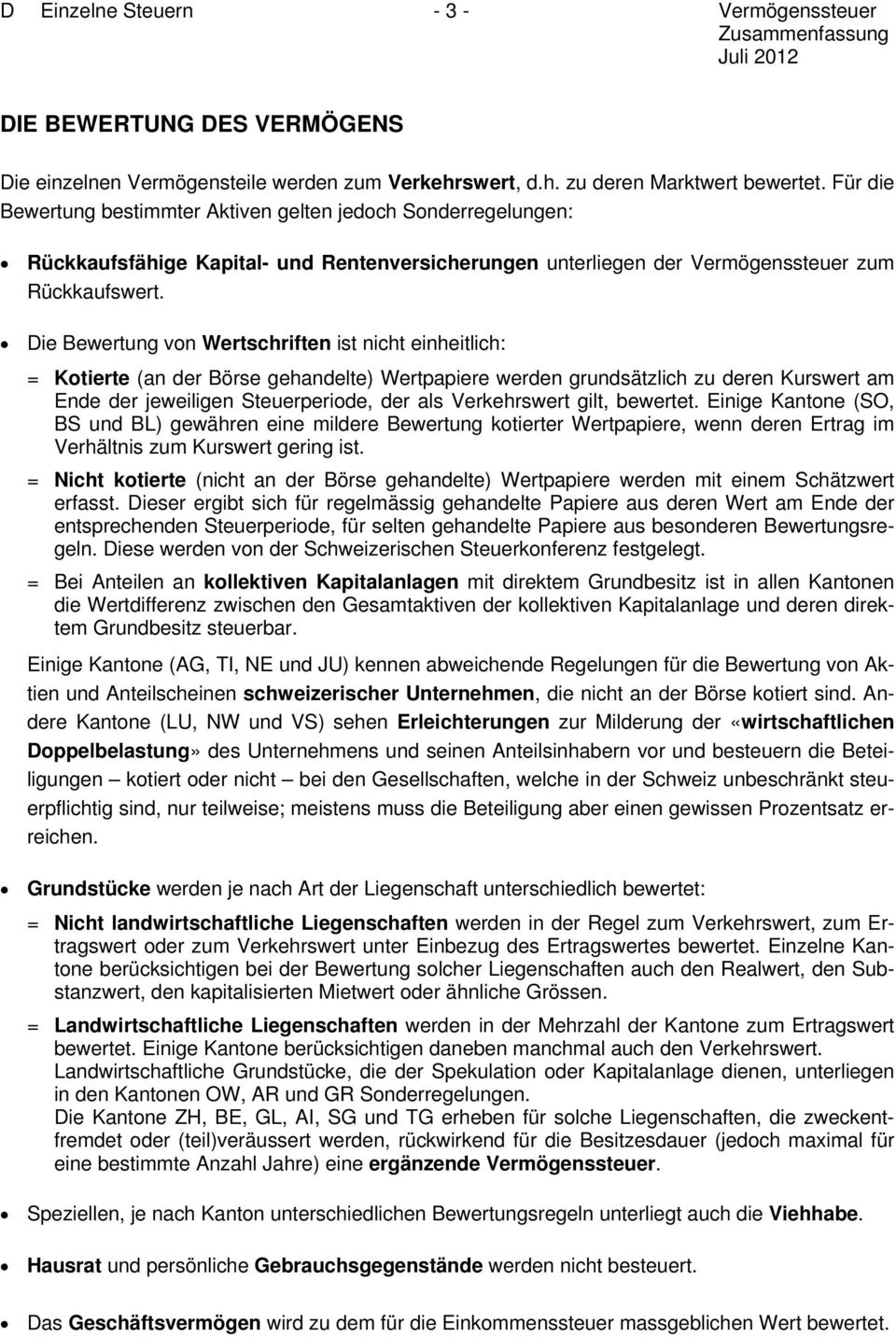 Die Bewertung von Wertschriften ist nicht einheitlich: = Kotierte (an der Börse gehandelte) Wertpapiere werden grundsätzlich zu deren Kurswert am Ende der jeweiligen Steuerperiode, der als