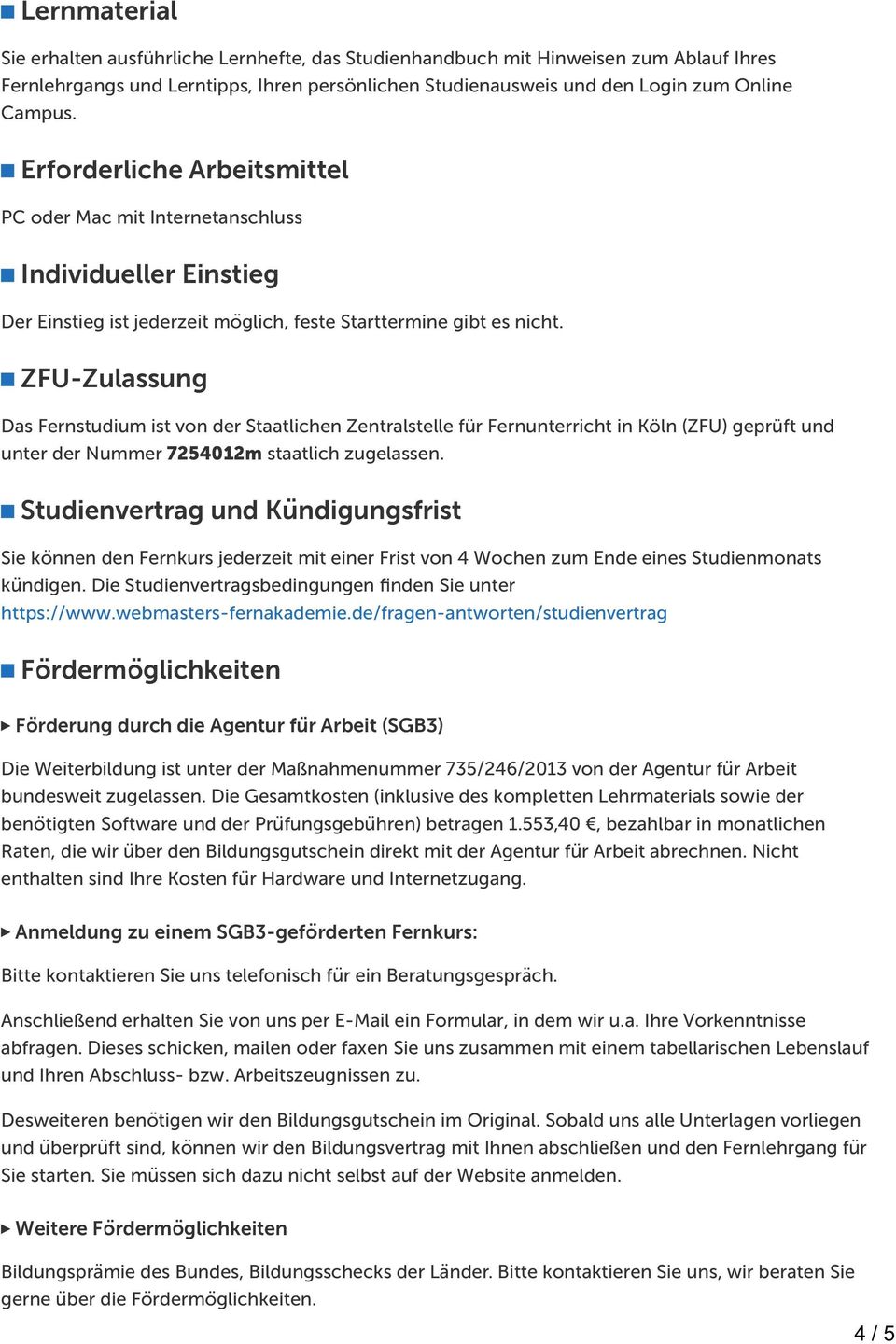 ZFU-Zulassung Das Fernstudium ist von der Staatlichen Zentralstelle für Fernunterricht in Köln (ZFU) geprüft und unter der Nummer 7254012m staatlich zugelassen.