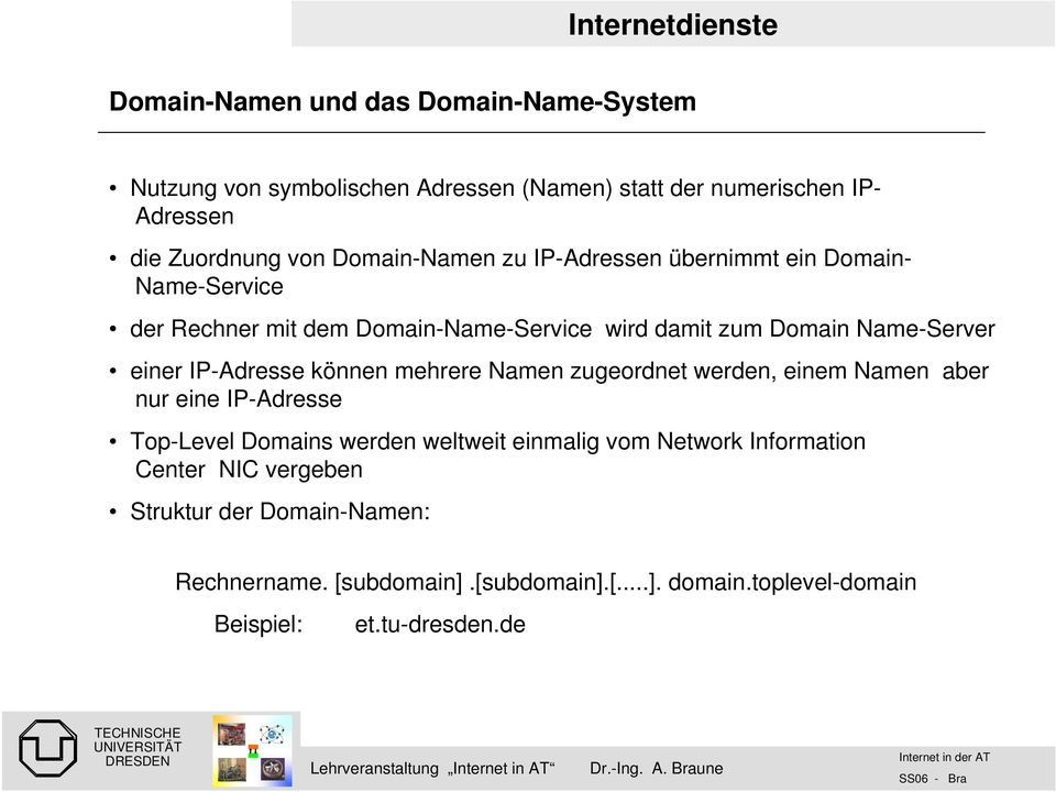 zugeordnet werden, einem Namen aber nur eine IP-Adresse Top-Level Domains werden weltweit einmalig vom Network Information Center NIC vergeben Struktur der