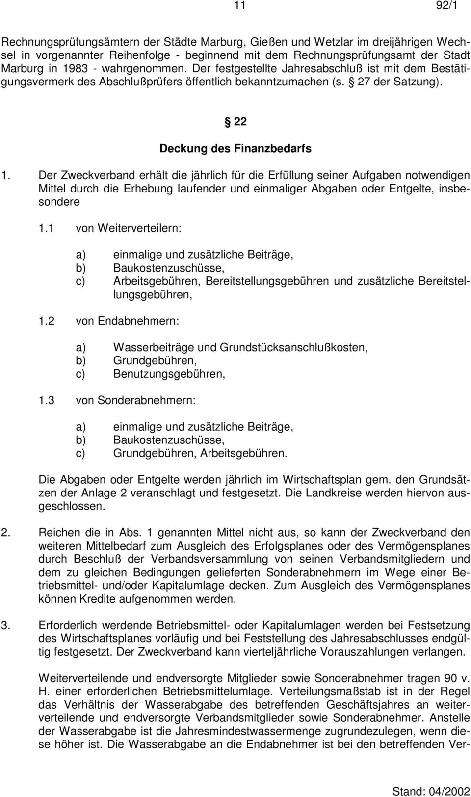 Der Zweckverband erhält die jährlich für die Erfüllung seiner Aufgaben notwendigen Mittel durch die Erhebung laufender und einmaliger Abgaben oder Entgelte, insbesondere 1.