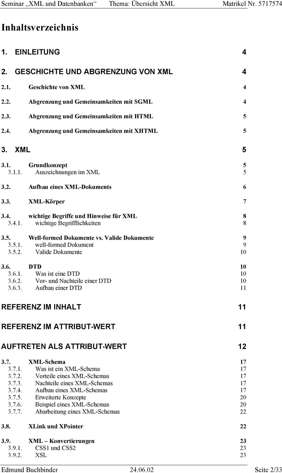 4. wichtige Begriffe und Hinweise für XML 8 3.4.1. wichtige Begrifflichkeiten 8 3.5. Well-formed Dokumente vs. Valide Dokumente 9 3.5.1. well-formed Dokument 9 3.5.2. Valide Dokumente 10 3.6.