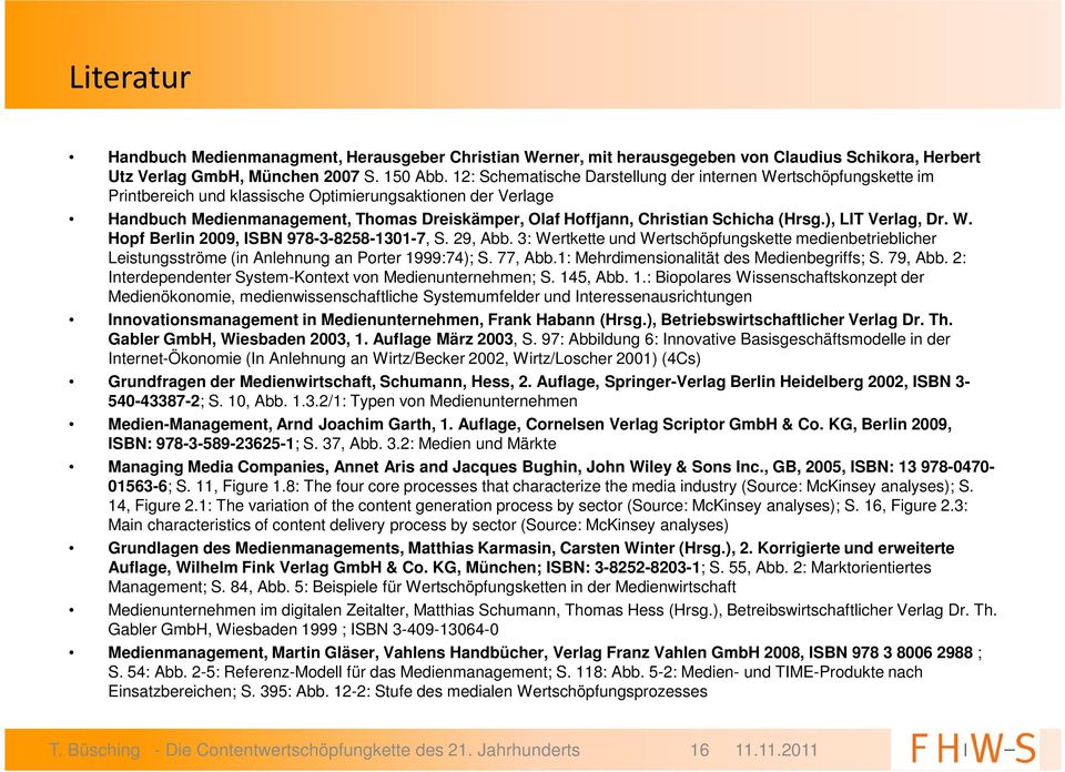 Schicha (Hrsg.), LIT Verlag, Dr. W. Hopf Berlin 2009, ISBN 978-3-8258-1301-7, S. 29, Abb. 3: Wertkette und Wertschöpfungskette medienbetrieblicher Leistungsströme (in Anlehnung an Porter 1999:74); S.
