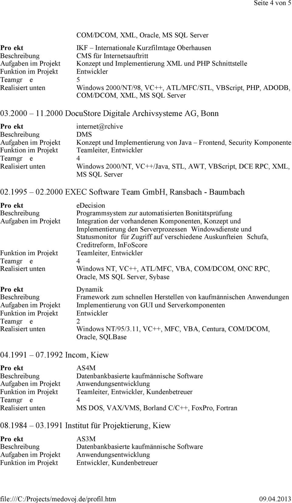 2000 DocuStore Digitale Archivsysteme AG, Bonn internet@rchive DMS Aufgaben im Projekt Konzept und Implementierung von Java Frontend, Security Komponente Realisiert unten Windows 2000/NT, VC++/Java,
