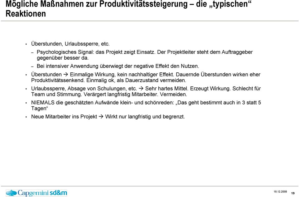 Dauernde Überstunden wirken eher Produktivitätssenkend. Einmalig ok, als Dauerzustand vermeiden. Urlaubssperre, Absage von Schulungen, etc. Sehr hartes Mittel. Erzeugt Wirkung.