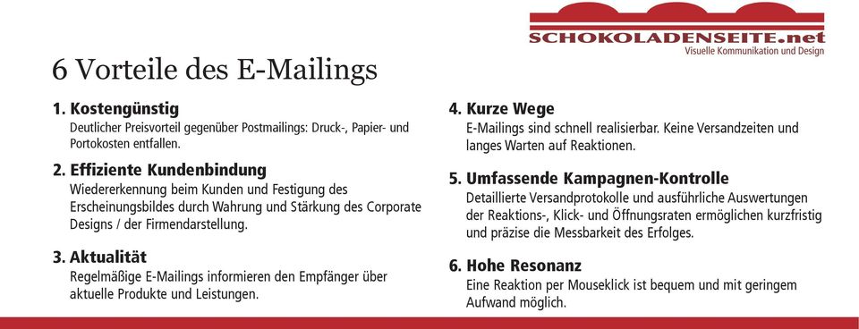 Aktualität Regelmäßige E-Mailings informieren den Empfänger über aktuelle Produkte und Leistungen. 4. Kurze Wege E-Mailings sind schnell realisierbar.