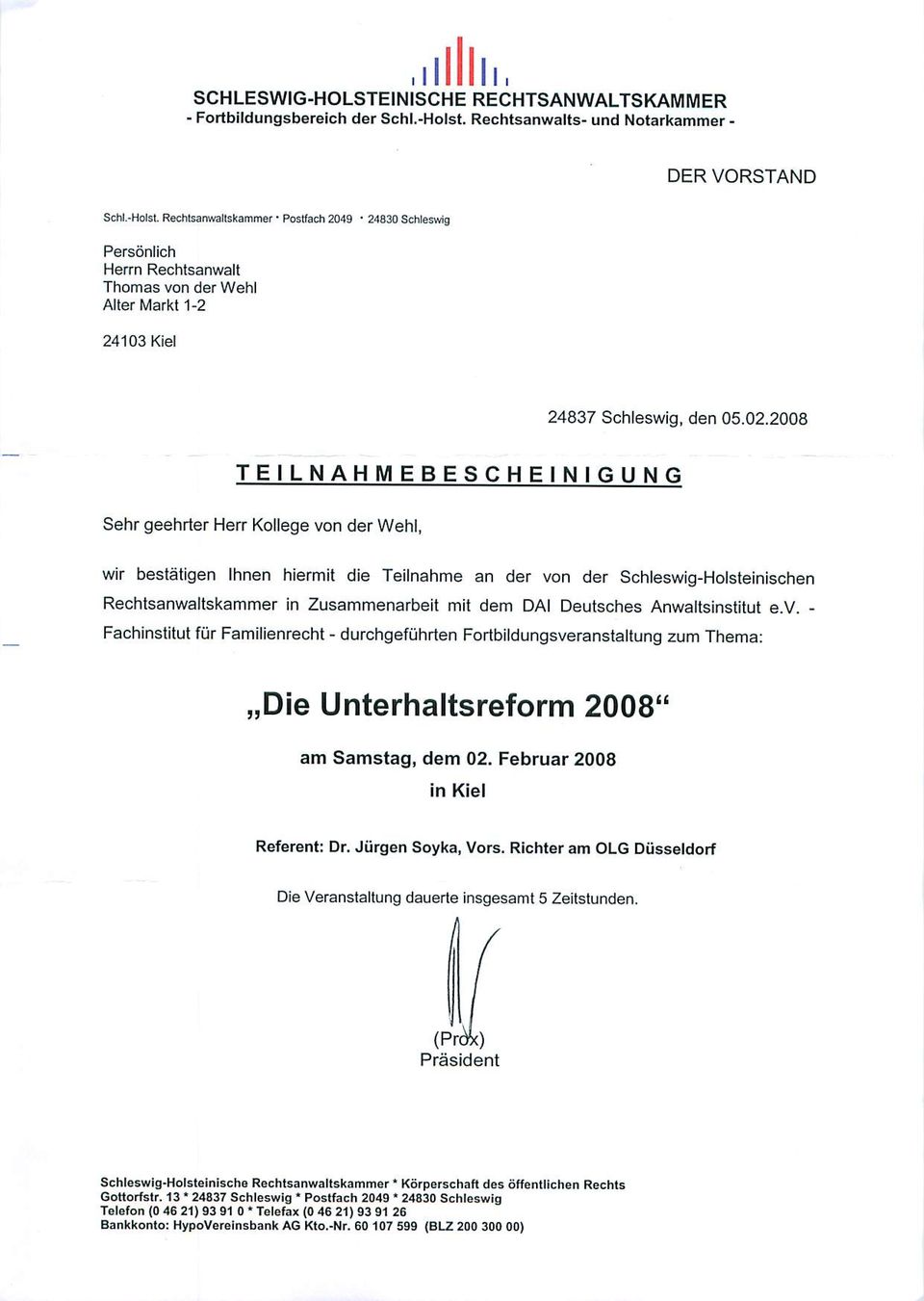 , wir bestätigen Ihnen hiermit die Teilnahme an der von der Schleswig-Holsteischen Rechtsanwaltskammer Zusammenarbeit mit dem DAI Deutsches Anwaitsstitut e.v. - Fachstitut für Familienrecht - durchgeführten Fortbildungsveranstaltung zum Thema: Die Unterhaltsreform 2008" am Samstag, dem 02.
