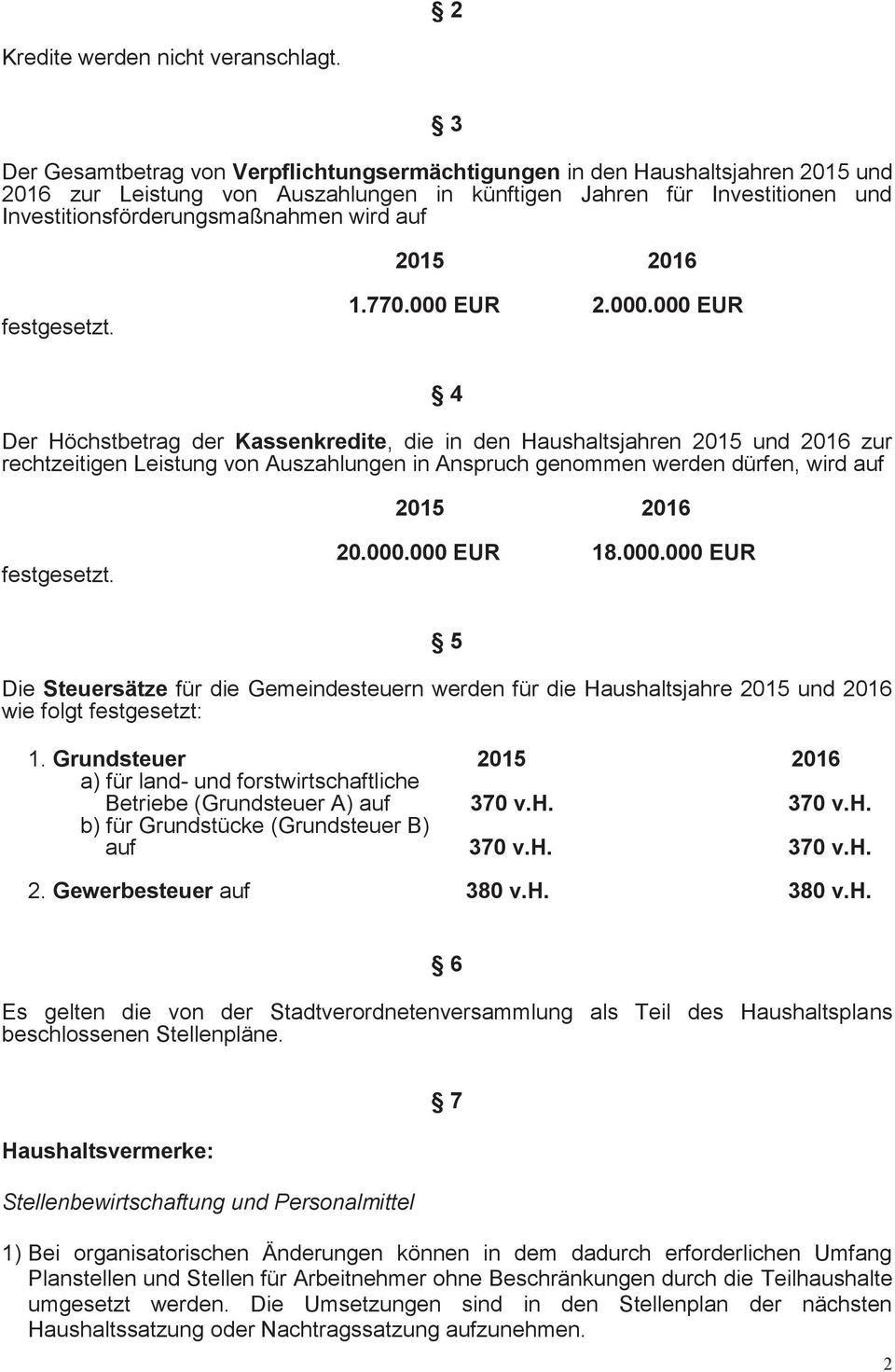 auf 1.770.000 EUR 2.000.000 EUR 4 Der Höchstbetrag der Kassenkredite, die in den Haushaltsjahren 2015 und 2016 zur rechtzeitigen Leistung von Auszahlungen in Anspruch genommen werden dürfen, wird auf 20.
