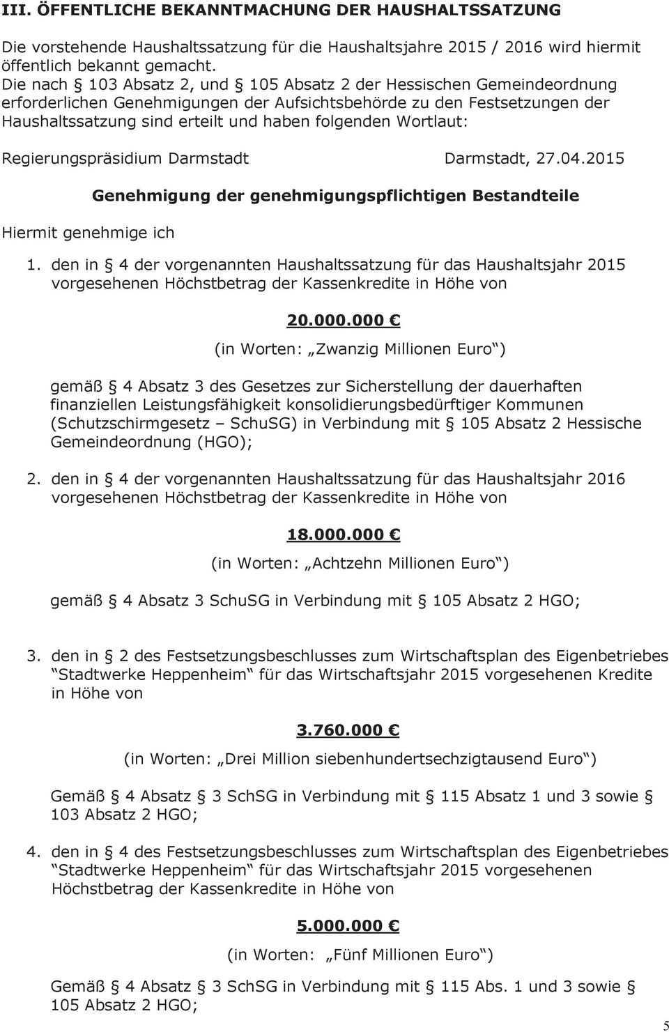 Wortlaut: Regierungspräsidium Darmstadt Darmstadt, 27.04.2015 Hiermit genehmige ich Genehmigung der genehmigungspflichtigen Bestandteile 1.