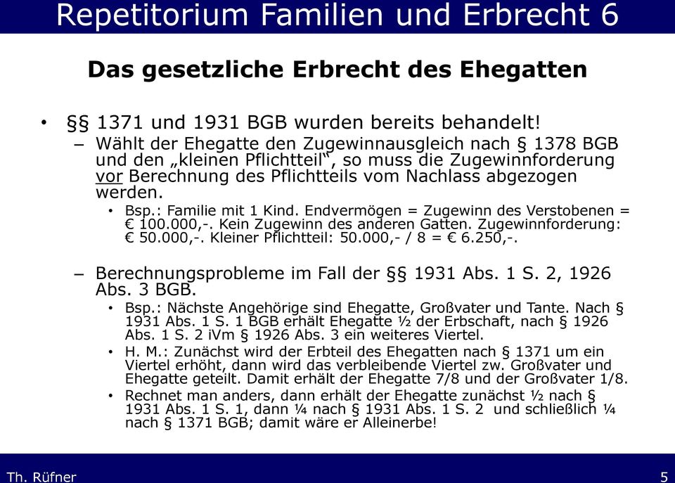 : Familie mit 1 Kind. Endvermögen = Zugewinn des Verstobenen = 100.000,-. Kein Zugewinn des anderen Gatten. Zugewinnforderung: 50.000,-. Kleiner Pflichtteil: 50.000,- / 8 = 6.250,-.