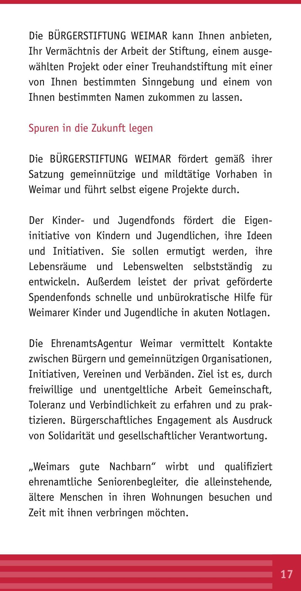 Spuren in die Zukunft legen Die BÜRGERSTIFTUNG WEIMAR fördert gemäß ihrer Satzung gemeinnützige und mildtätige Vorhaben in Weimar und führt selbst eigene Projekte durch.