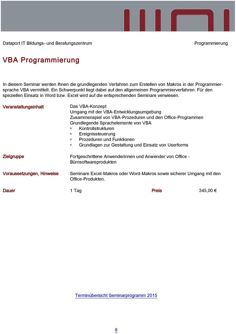 Das VBA-Konzept Umgang mit der VBA-Entwicklungsumgebung Zusammenspiel von VBA-Prozeduren und den Office-Programmen Grundlegende Sprachelemente von VBA Kontrollstrukturen Ereignissteuerung