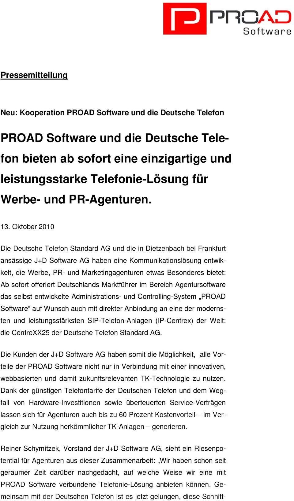 Oktober 2010 Die Deutsche Telefon Standard AG und die in Dietzenbach bei Frankfurt ansässige J+D Software AG haben eine Kommunikationslösung entwikkelt, die Werbe, PR- und Marketingagenturen etwas