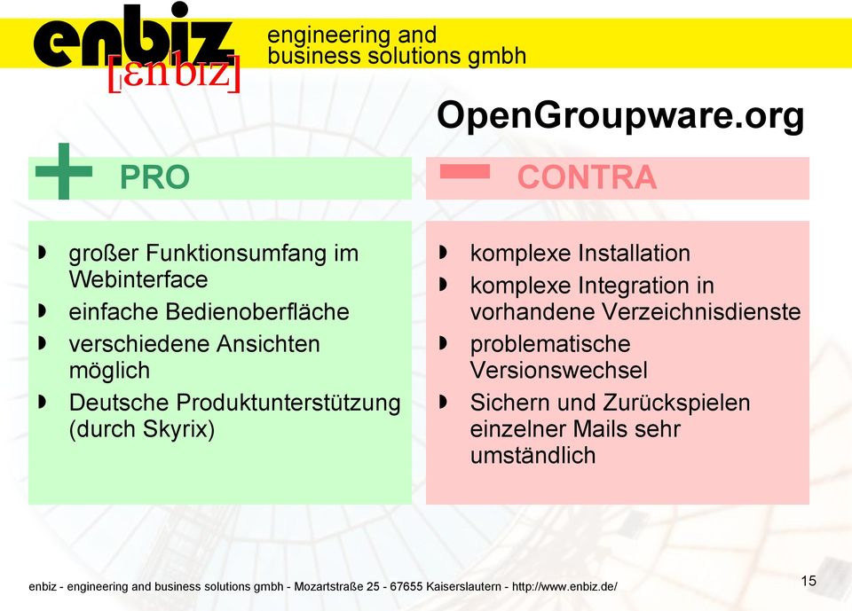 möglich Deutsche Produktunterstützung (durch Skyrix) CONTRA komplexe Installation komplexe