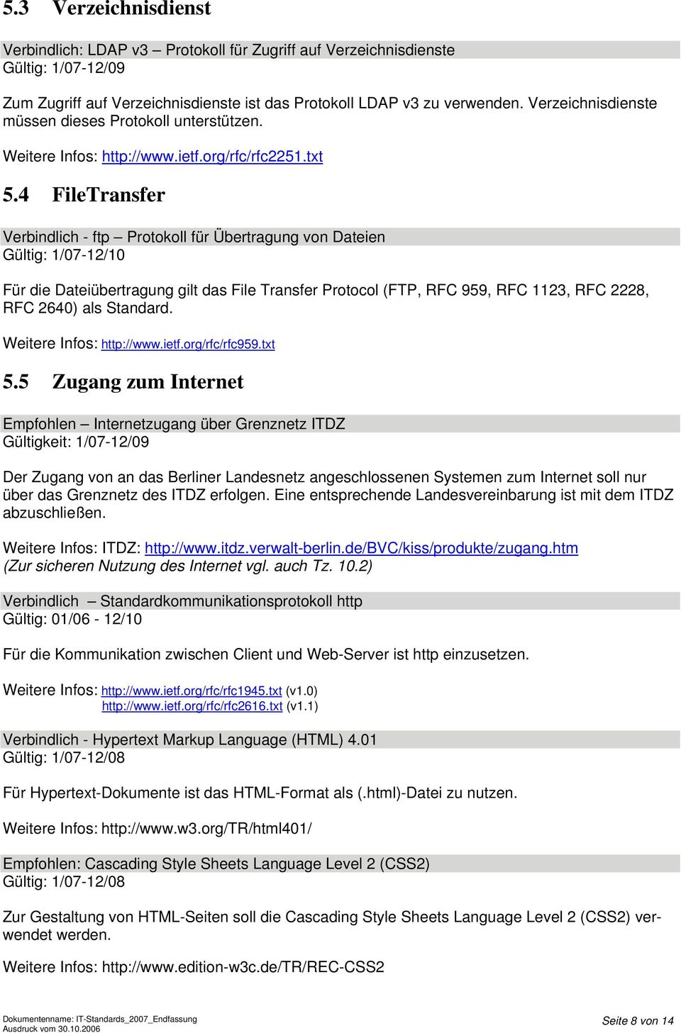 4 FileTransfer Verbindlich - ftp Protokoll für Übertragung von Dateien Gültig: 1/07-12/10 Für die Dateiübertragung gilt das File Transfer Protocol (FTP, RFC 959, RFC 1123, RFC 2228, RFC 2640) als