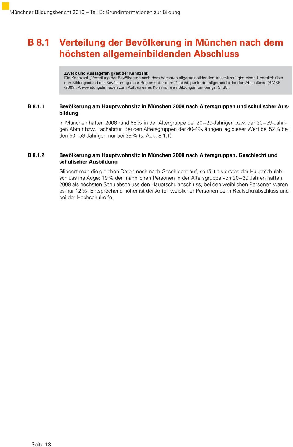 allgemeinbildenden Abschluss gibt einen Überblick über den Bildungsstand der Bevölkerung einer Region unter dem Gesichtspunkt der allgemeinbildenden Abschlüsse (BMBF (2009): Anwendungsleitfaden zum