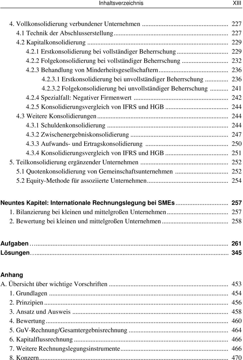 .. 241 4.2.4 Spezialfall: Negativer Firmenwert... 242 4.2.5 Konsolidierungsvergleich von IFRS und HGB... 244 4.3 Weitere Konsolidierungen... 244 4.3.1 Schuldenkonsolidierung... 244 4.3.2 Zwischenergebniskonsolidierung.