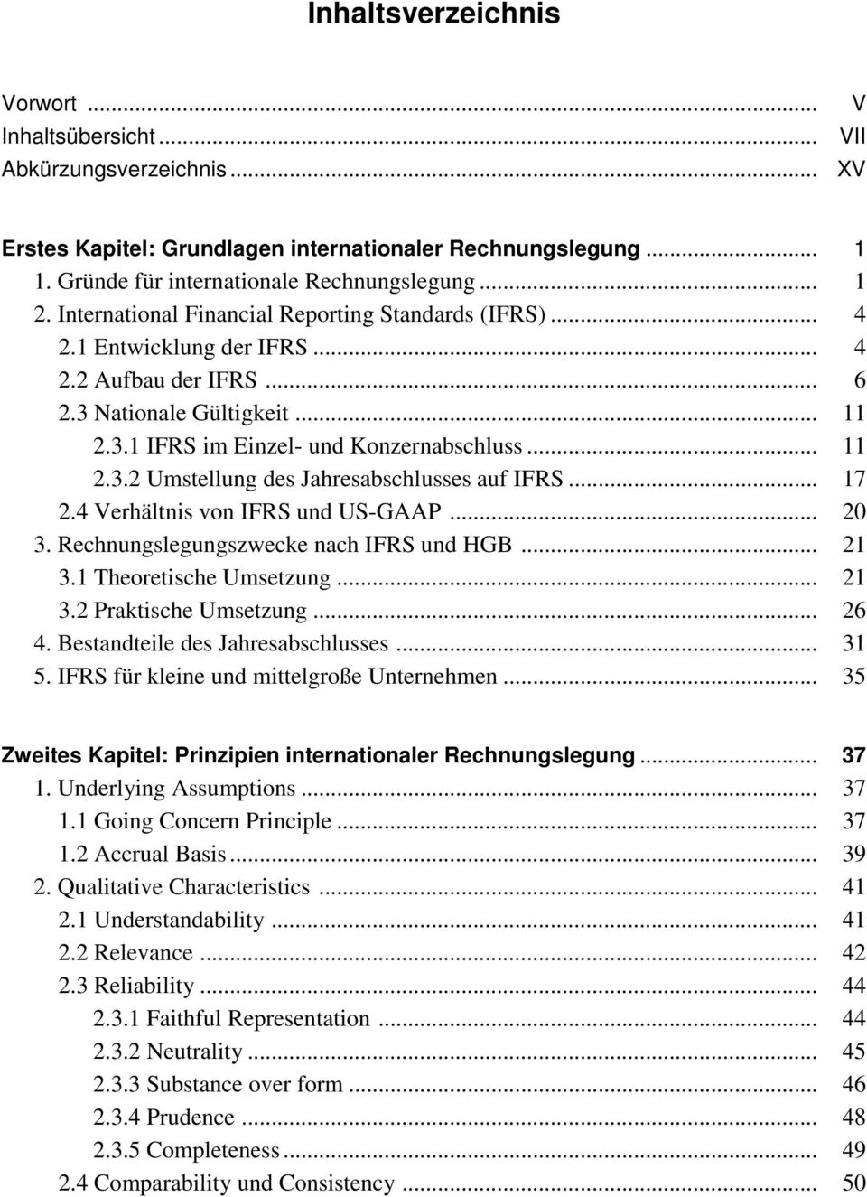 .. 17 2.4 Verhältnis von IFRS und US-GAAP... 20 3. Rechnungslegungszwecke nach IFRS und HGB... 21 3.1 Theoretische Umsetzung... 21 3.2 Praktische Umsetzung... 26 4. Bestandteile des Jahresabschlusses.