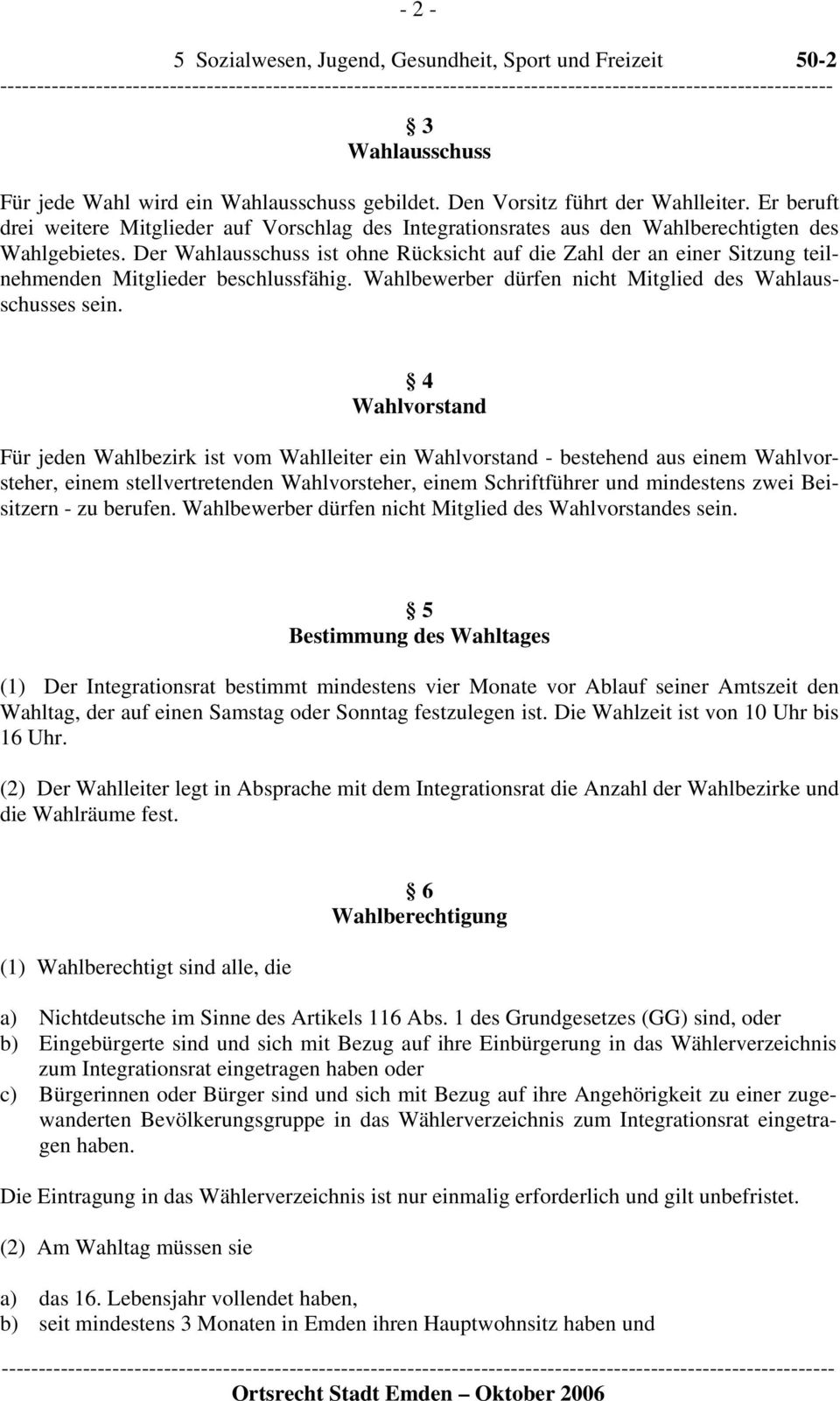 Der Wahlausschuss ist ohne Rücksicht auf die Zahl der an einer Sitzung teilnehmenden Mitglieder beschlussfähig. Wahlbewerber dürfen nicht Mitglied des Wahlausschusses sein.