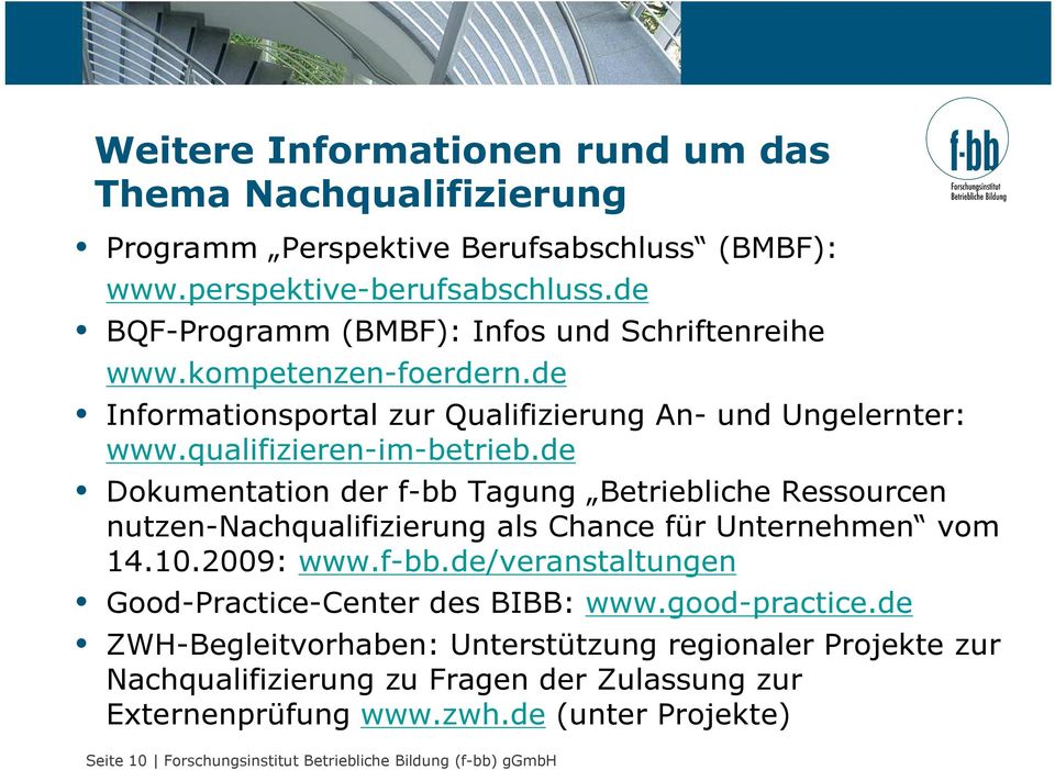 de Dokumentation der f-bb Tagung Betriebliche Ressourcen nutzen-nachqualifizierung als Chance für Unternehmen vom 14.10.2009: www.f-bb.de/veranstaltungen Good-Practice-Center des BIBB: www.