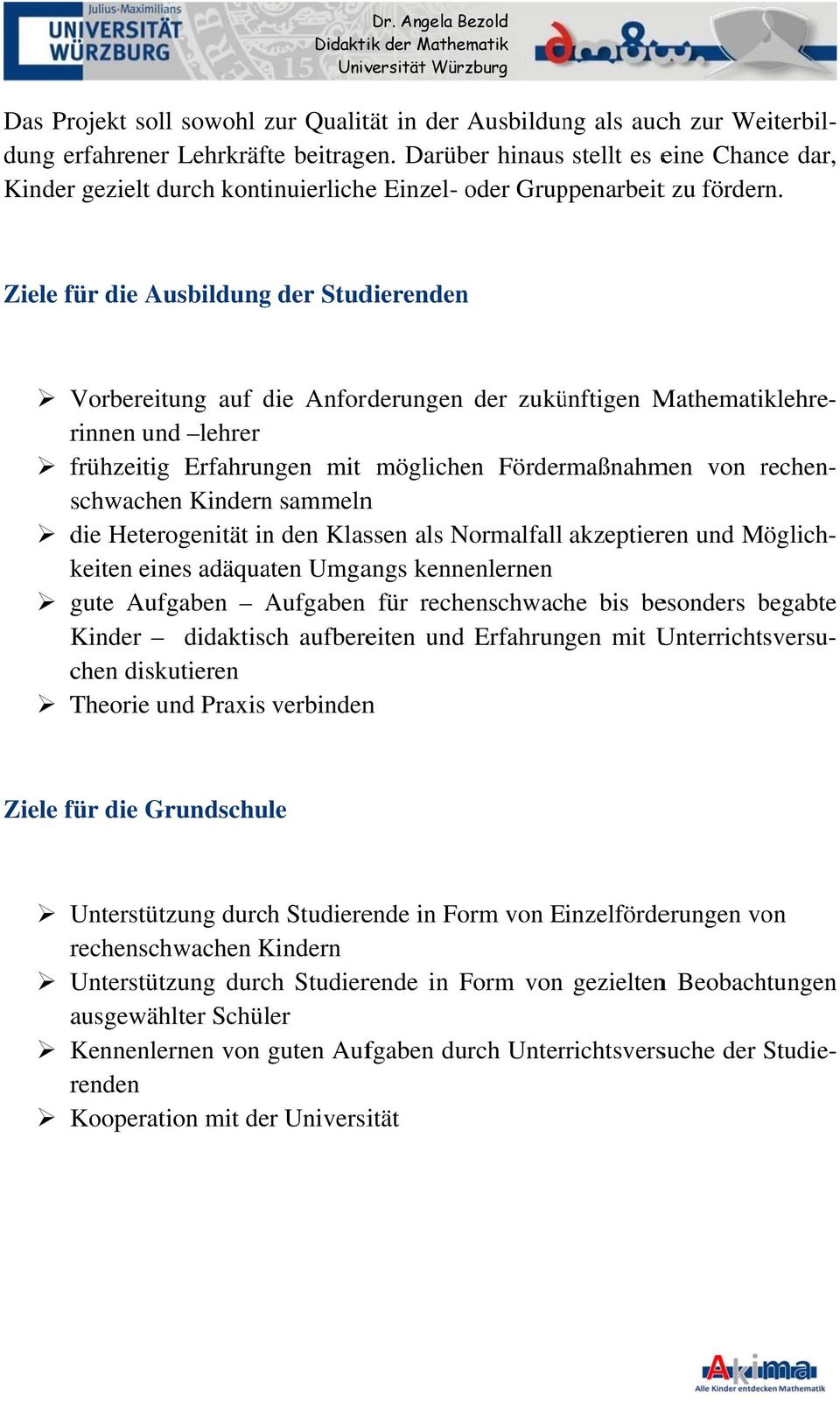 Ziele für die Ausbildung der Studierendenn Vorbereitung auf die Anforderungen der zukünftigen Mathematiklehre- rinnen und lehrer frühzeitig Erfahrungen mit möglichen Fördermaßnahmen von rechen-r