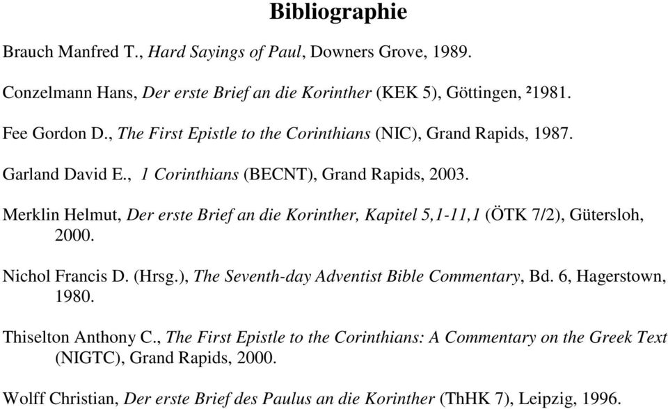 Merklin Helmut, Der erste Brief an die Korinther, Kapitel 5,1-11,1 (ÖTK 7/2), Gütersloh, 2000. Nichol Francis D. (Hrsg.), The Seventh-day Adventist Bible Commentary, Bd.