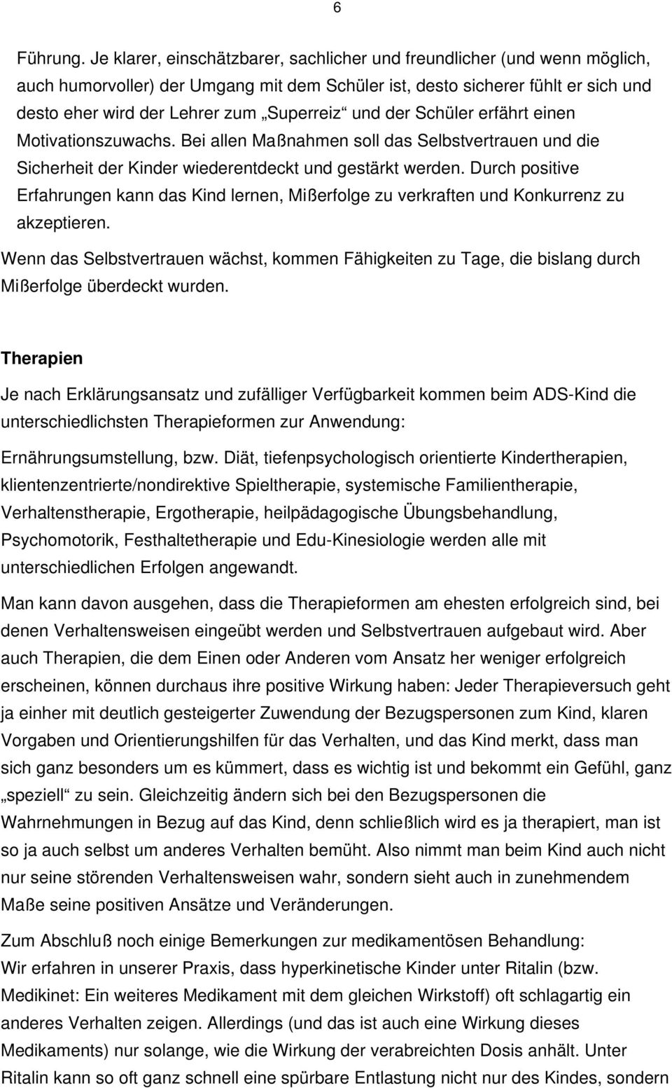 und der Schüler erfährt einen Motivationszuwachs. Bei allen Maßnahmen soll das Selbstvertrauen und die Sicherheit der Kinder wiederentdeckt und gestärkt werden.