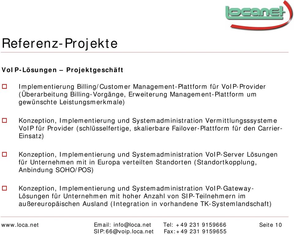 Einsatz) Konzeption, Implementierung und Systemadministration VoIP-Server Lösungen für Unternehmen mit in Europa verteilten Standorten (Standortkopplung, Anbindung SOHO/POS) Konzeption,