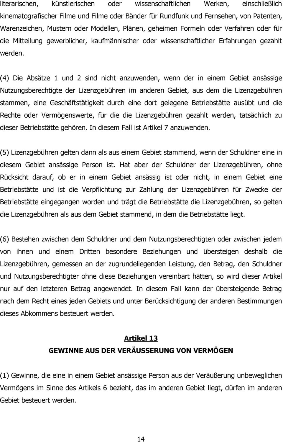 (4) Die Absätze 1 und 2 sind nicht anzuwenden, wenn der in einem Gebiet ansässige Nutzungsberechtigte der Lizenzgebühren im anderen Gebiet, aus dem die Lizenzgebühren stammen, eine Geschäftstätigkeit